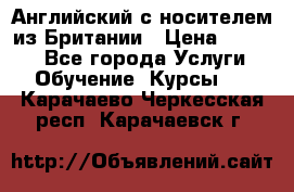 Английский с носителем из Британии › Цена ­ 1 000 - Все города Услуги » Обучение. Курсы   . Карачаево-Черкесская респ.,Карачаевск г.